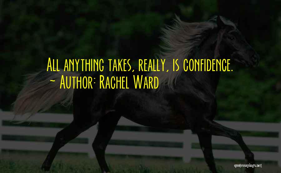 Rachel Ward Quotes: All Anything Takes, Really, Is Confidence.