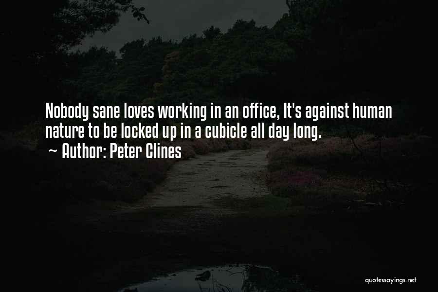 Peter Clines Quotes: Nobody Sane Loves Working In An Office, It's Against Human Nature To Be Locked Up In A Cubicle All Day