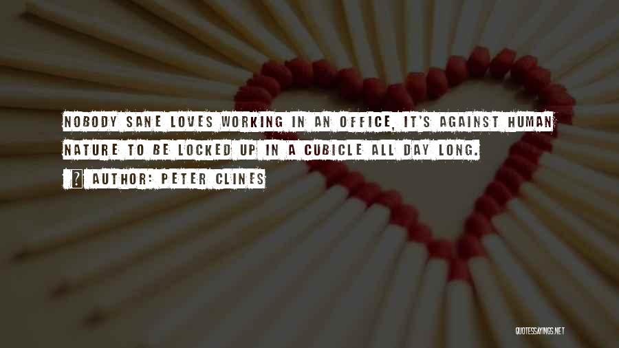 Peter Clines Quotes: Nobody Sane Loves Working In An Office, It's Against Human Nature To Be Locked Up In A Cubicle All Day