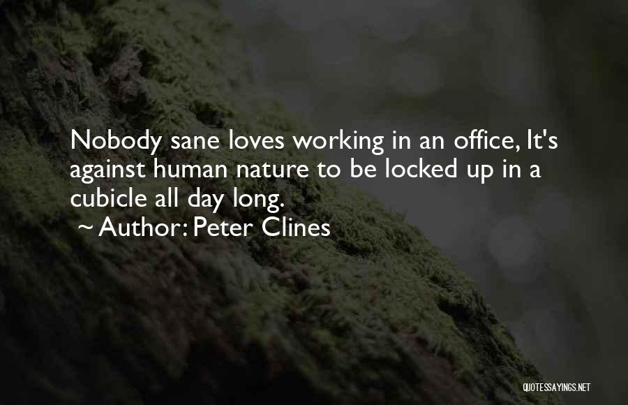 Peter Clines Quotes: Nobody Sane Loves Working In An Office, It's Against Human Nature To Be Locked Up In A Cubicle All Day
