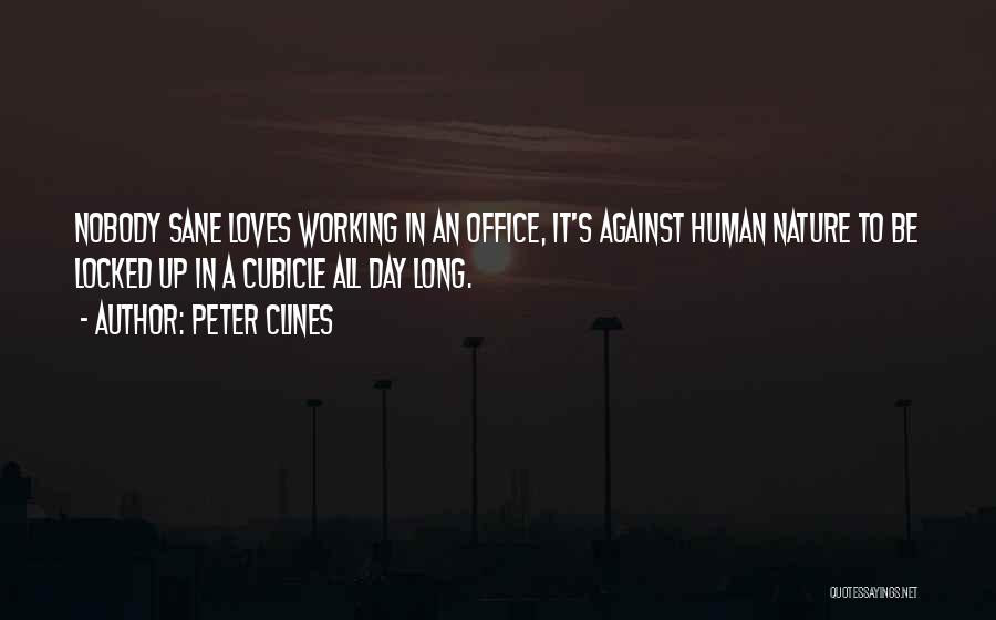 Peter Clines Quotes: Nobody Sane Loves Working In An Office, It's Against Human Nature To Be Locked Up In A Cubicle All Day