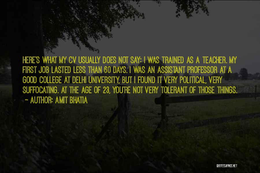 Amit Bhatia Quotes: Here's What My Cv Usually Does Not Say: I Was Trained As A Teacher. My First Job Lasted Less Than