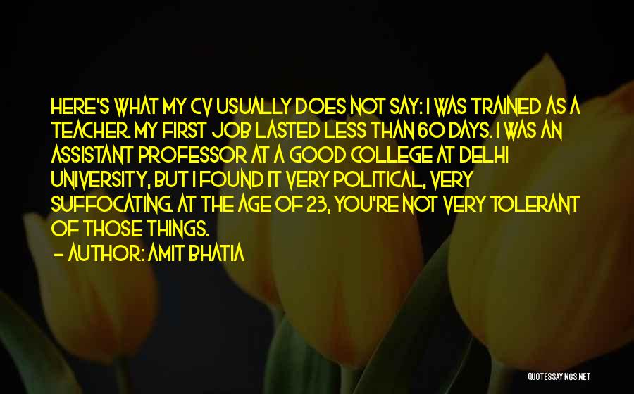 Amit Bhatia Quotes: Here's What My Cv Usually Does Not Say: I Was Trained As A Teacher. My First Job Lasted Less Than