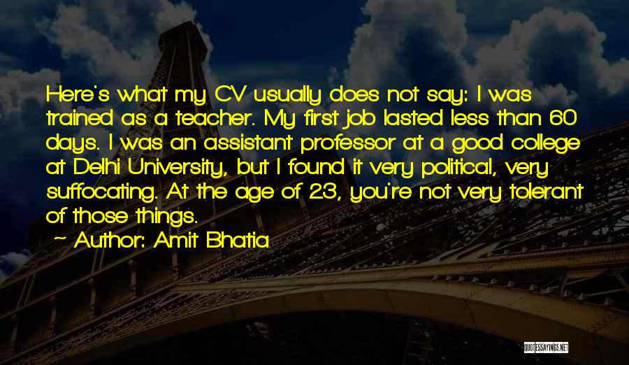 Amit Bhatia Quotes: Here's What My Cv Usually Does Not Say: I Was Trained As A Teacher. My First Job Lasted Less Than