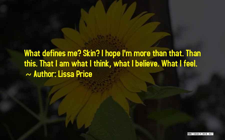 Lissa Price Quotes: What Defines Me? Skin? I Hope I'm More Than That. Than This. That I Am What I Think, What I