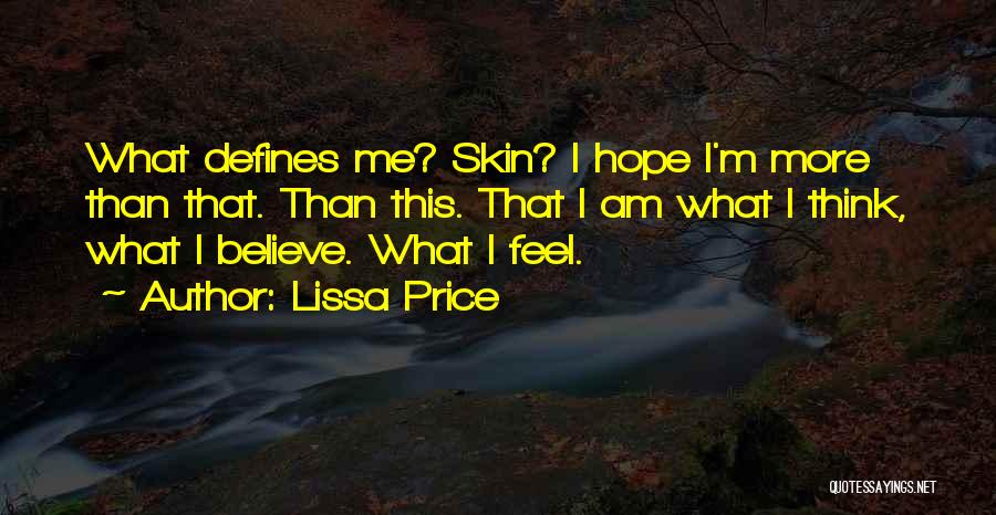 Lissa Price Quotes: What Defines Me? Skin? I Hope I'm More Than That. Than This. That I Am What I Think, What I