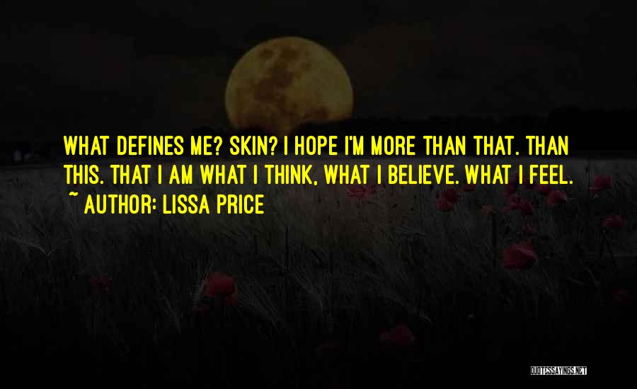 Lissa Price Quotes: What Defines Me? Skin? I Hope I'm More Than That. Than This. That I Am What I Think, What I