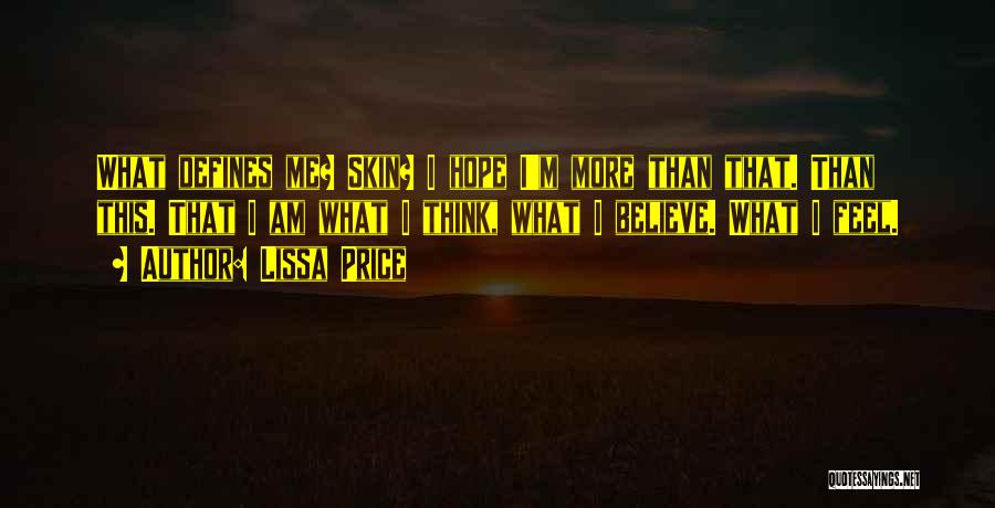 Lissa Price Quotes: What Defines Me? Skin? I Hope I'm More Than That. Than This. That I Am What I Think, What I