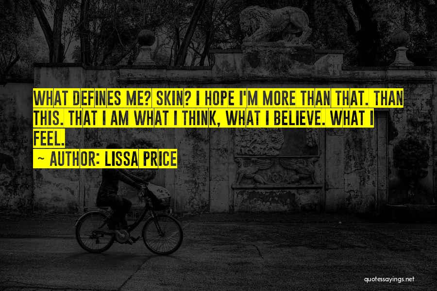 Lissa Price Quotes: What Defines Me? Skin? I Hope I'm More Than That. Than This. That I Am What I Think, What I