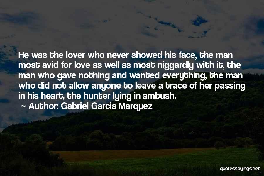 Gabriel Garcia Marquez Quotes: He Was The Lover Who Never Showed His Face, The Man Most Avid For Love As Well As Most Niggardly