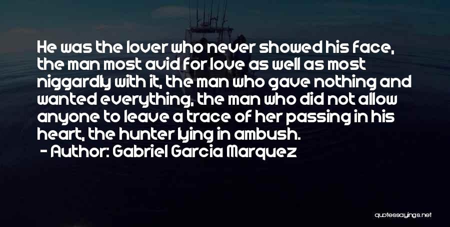 Gabriel Garcia Marquez Quotes: He Was The Lover Who Never Showed His Face, The Man Most Avid For Love As Well As Most Niggardly
