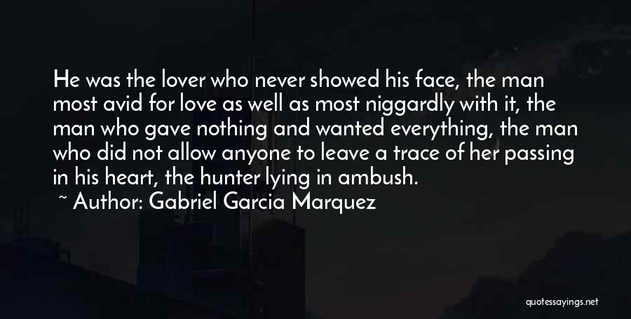 Gabriel Garcia Marquez Quotes: He Was The Lover Who Never Showed His Face, The Man Most Avid For Love As Well As Most Niggardly