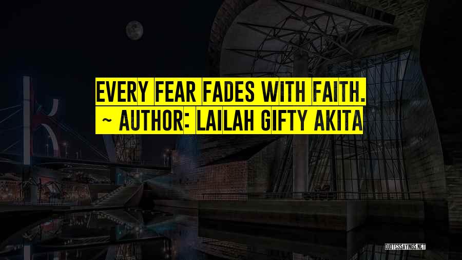 Lailah Gifty Akita Quotes: Every Fear Fades With Faith.