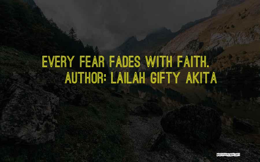 Lailah Gifty Akita Quotes: Every Fear Fades With Faith.