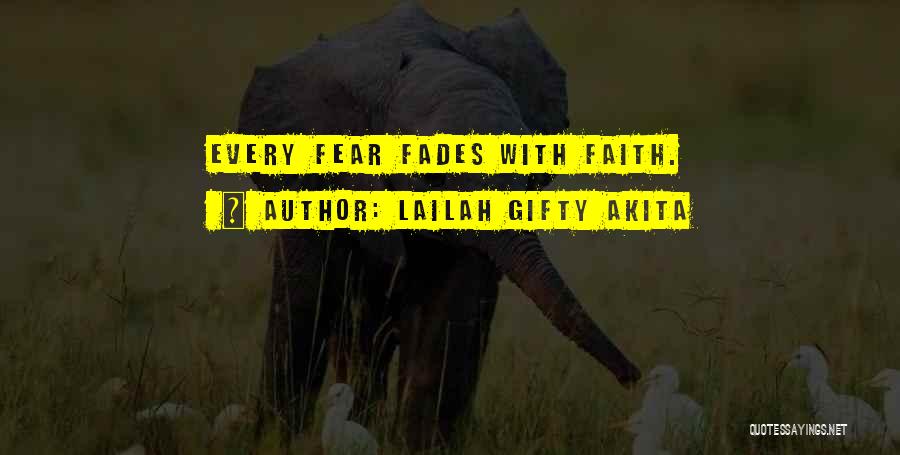 Lailah Gifty Akita Quotes: Every Fear Fades With Faith.