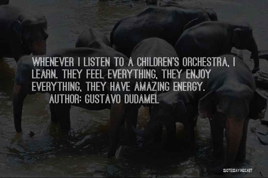 Gustavo Dudamel Quotes: Whenever I Listen To A Children's Orchestra, I Learn. They Feel Everything, They Enjoy Everything, They Have Amazing Energy.