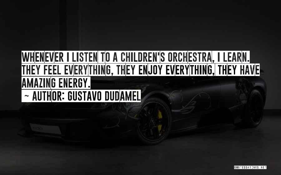 Gustavo Dudamel Quotes: Whenever I Listen To A Children's Orchestra, I Learn. They Feel Everything, They Enjoy Everything, They Have Amazing Energy.