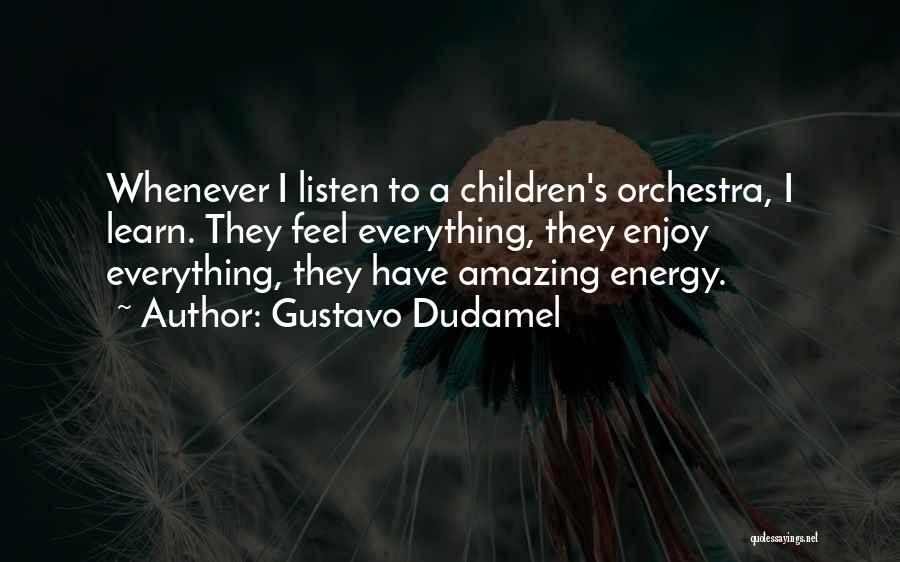 Gustavo Dudamel Quotes: Whenever I Listen To A Children's Orchestra, I Learn. They Feel Everything, They Enjoy Everything, They Have Amazing Energy.