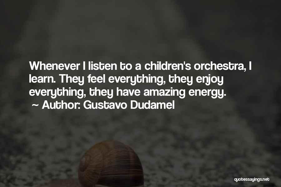 Gustavo Dudamel Quotes: Whenever I Listen To A Children's Orchestra, I Learn. They Feel Everything, They Enjoy Everything, They Have Amazing Energy.