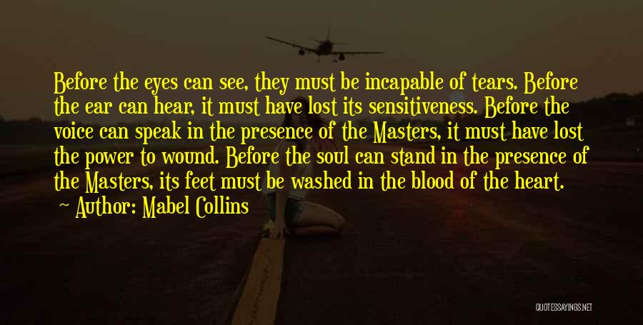 Mabel Collins Quotes: Before The Eyes Can See, They Must Be Incapable Of Tears. Before The Ear Can Hear, It Must Have Lost