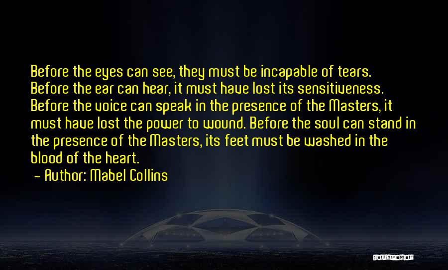 Mabel Collins Quotes: Before The Eyes Can See, They Must Be Incapable Of Tears. Before The Ear Can Hear, It Must Have Lost