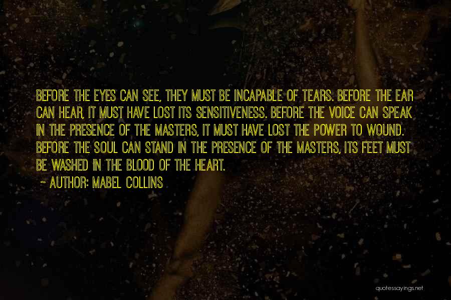 Mabel Collins Quotes: Before The Eyes Can See, They Must Be Incapable Of Tears. Before The Ear Can Hear, It Must Have Lost