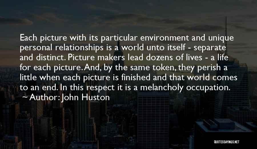 John Huston Quotes: Each Picture With Its Particular Environment And Unique Personal Relationships Is A World Unto Itself - Separate And Distinct. Picture