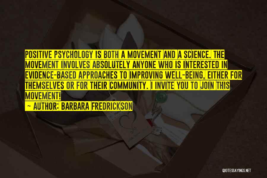 Barbara Fredrickson Quotes: Positive Psychology Is Both A Movement And A Science. The Movement Involves Absolutely Anyone Who Is Interested In Evidence-based Approaches