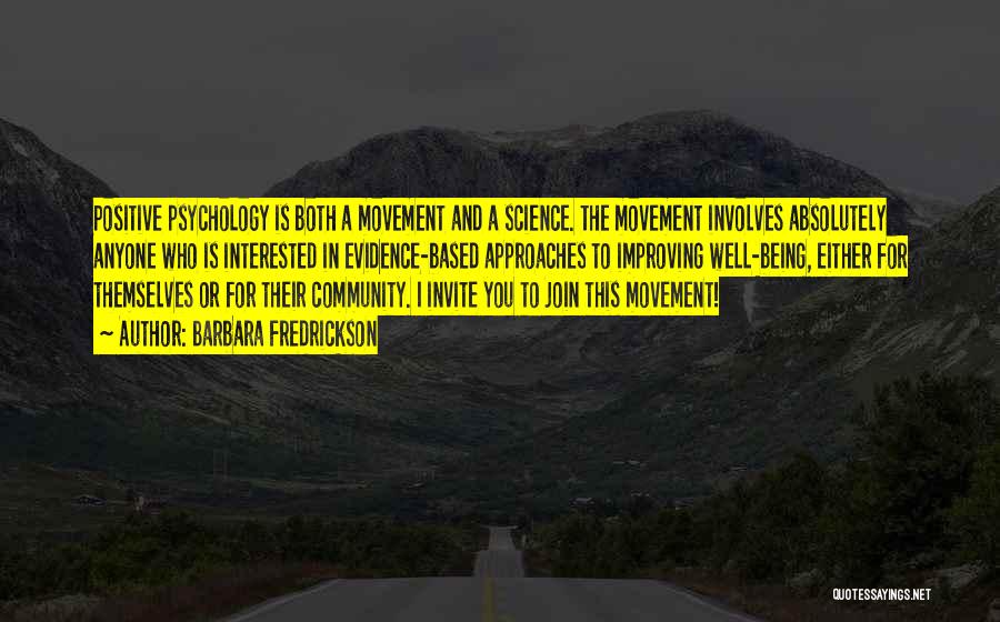 Barbara Fredrickson Quotes: Positive Psychology Is Both A Movement And A Science. The Movement Involves Absolutely Anyone Who Is Interested In Evidence-based Approaches