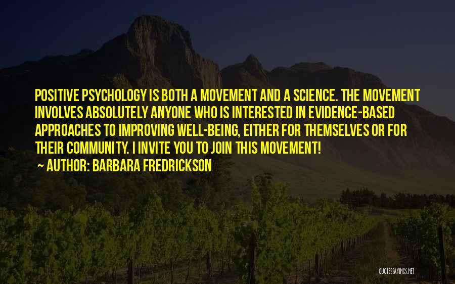 Barbara Fredrickson Quotes: Positive Psychology Is Both A Movement And A Science. The Movement Involves Absolutely Anyone Who Is Interested In Evidence-based Approaches