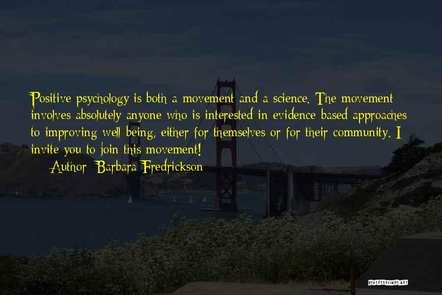 Barbara Fredrickson Quotes: Positive Psychology Is Both A Movement And A Science. The Movement Involves Absolutely Anyone Who Is Interested In Evidence-based Approaches