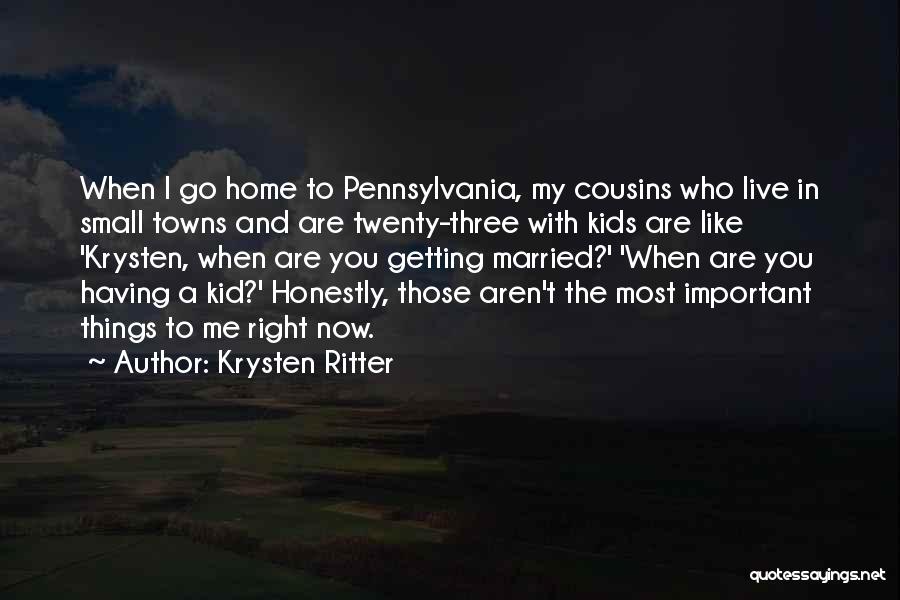 Krysten Ritter Quotes: When I Go Home To Pennsylvania, My Cousins Who Live In Small Towns And Are Twenty-three With Kids Are Like