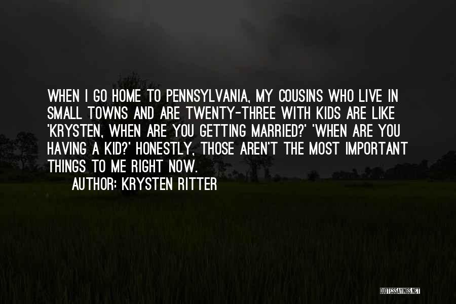 Krysten Ritter Quotes: When I Go Home To Pennsylvania, My Cousins Who Live In Small Towns And Are Twenty-three With Kids Are Like
