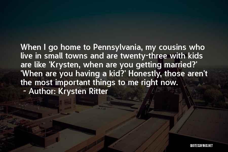 Krysten Ritter Quotes: When I Go Home To Pennsylvania, My Cousins Who Live In Small Towns And Are Twenty-three With Kids Are Like