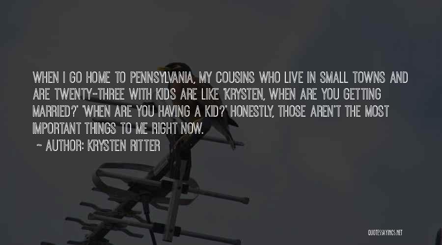 Krysten Ritter Quotes: When I Go Home To Pennsylvania, My Cousins Who Live In Small Towns And Are Twenty-three With Kids Are Like