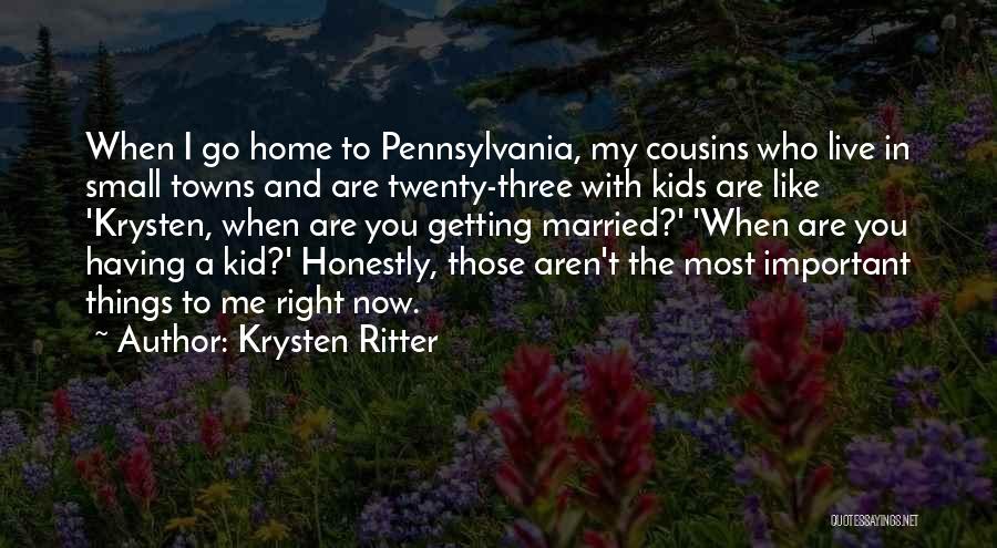 Krysten Ritter Quotes: When I Go Home To Pennsylvania, My Cousins Who Live In Small Towns And Are Twenty-three With Kids Are Like