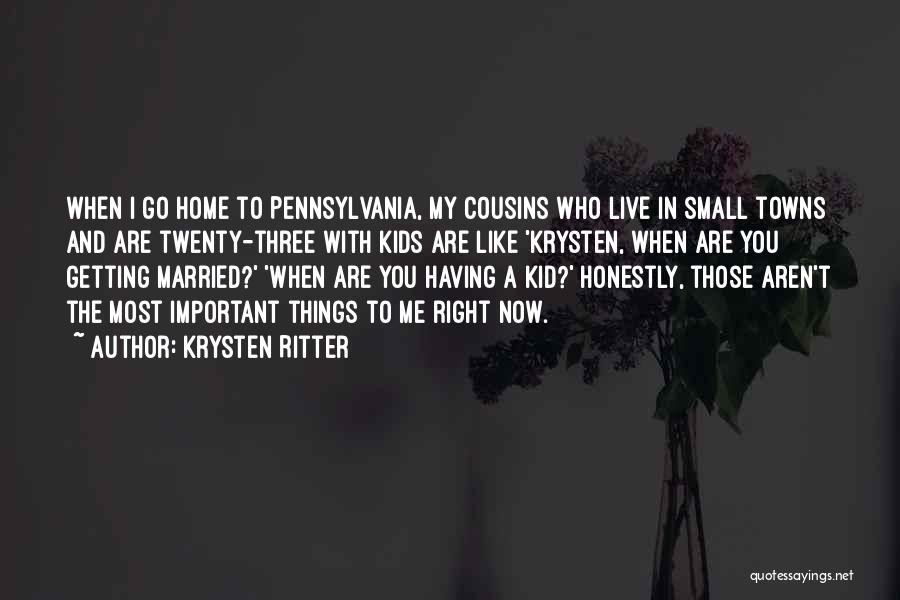 Krysten Ritter Quotes: When I Go Home To Pennsylvania, My Cousins Who Live In Small Towns And Are Twenty-three With Kids Are Like