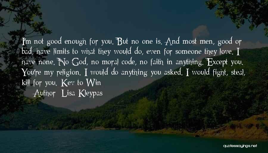 Lisa Kleypas Quotes: I'm Not Good Enough For You. But No One Is. And Most Men, Good Or Bad, Have Limits To What