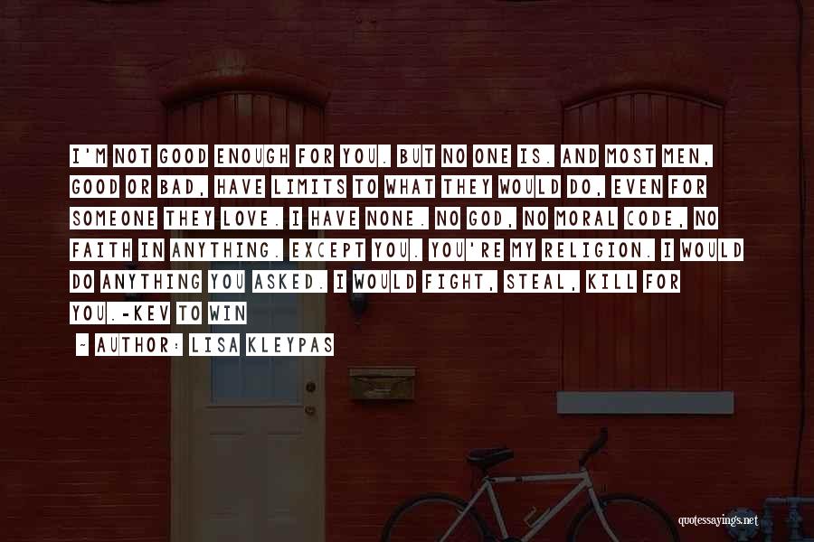 Lisa Kleypas Quotes: I'm Not Good Enough For You. But No One Is. And Most Men, Good Or Bad, Have Limits To What