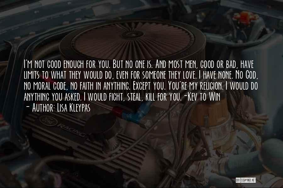 Lisa Kleypas Quotes: I'm Not Good Enough For You. But No One Is. And Most Men, Good Or Bad, Have Limits To What