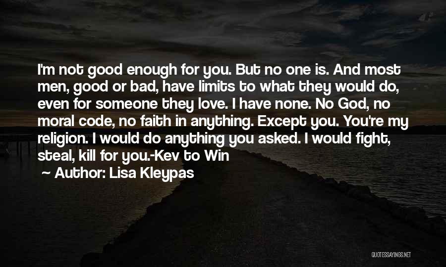 Lisa Kleypas Quotes: I'm Not Good Enough For You. But No One Is. And Most Men, Good Or Bad, Have Limits To What