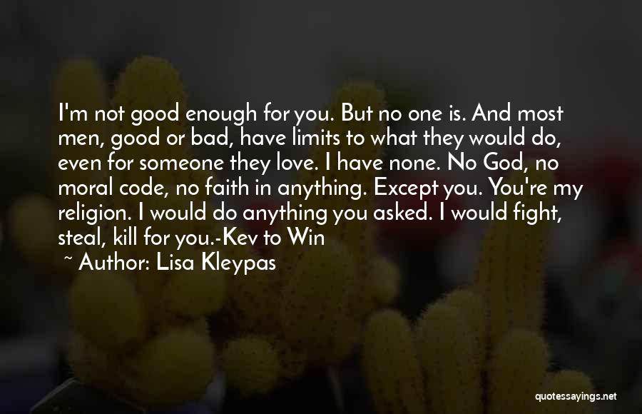 Lisa Kleypas Quotes: I'm Not Good Enough For You. But No One Is. And Most Men, Good Or Bad, Have Limits To What