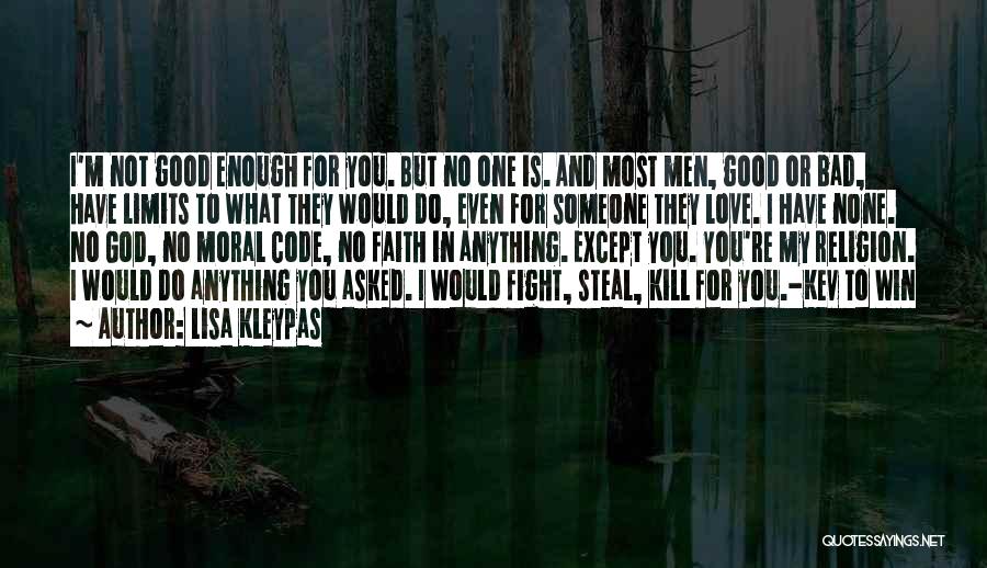 Lisa Kleypas Quotes: I'm Not Good Enough For You. But No One Is. And Most Men, Good Or Bad, Have Limits To What