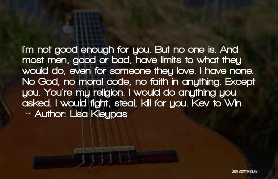 Lisa Kleypas Quotes: I'm Not Good Enough For You. But No One Is. And Most Men, Good Or Bad, Have Limits To What