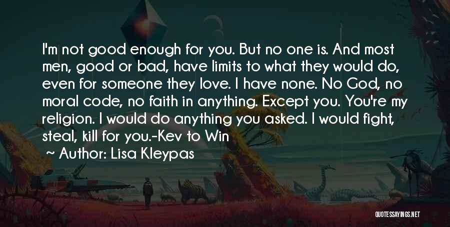 Lisa Kleypas Quotes: I'm Not Good Enough For You. But No One Is. And Most Men, Good Or Bad, Have Limits To What