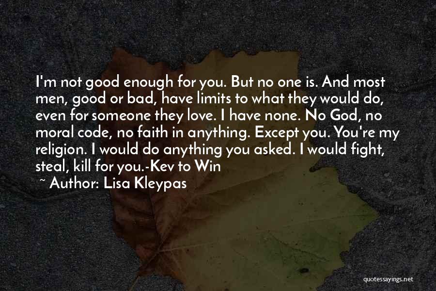 Lisa Kleypas Quotes: I'm Not Good Enough For You. But No One Is. And Most Men, Good Or Bad, Have Limits To What