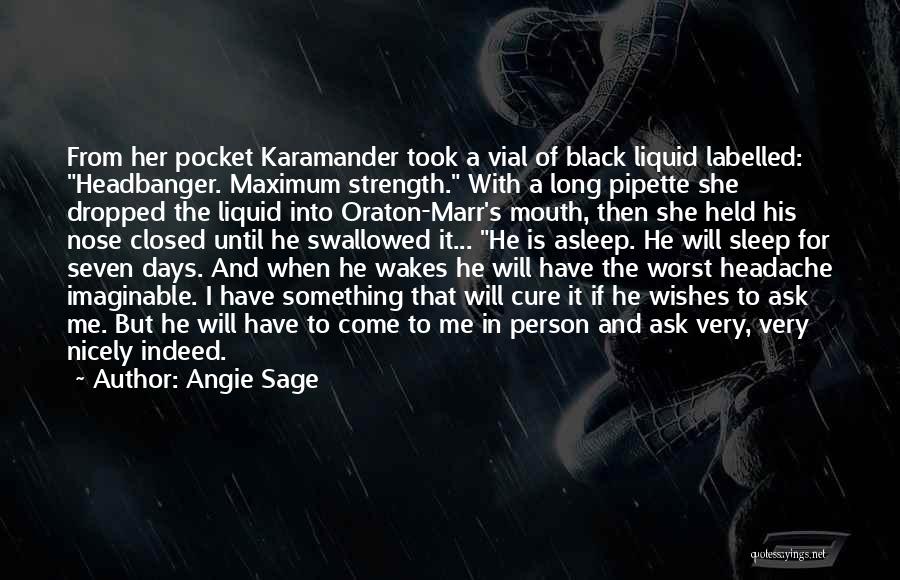 Angie Sage Quotes: From Her Pocket Karamander Took A Vial Of Black Liquid Labelled: Headbanger. Maximum Strength. With A Long Pipette She Dropped