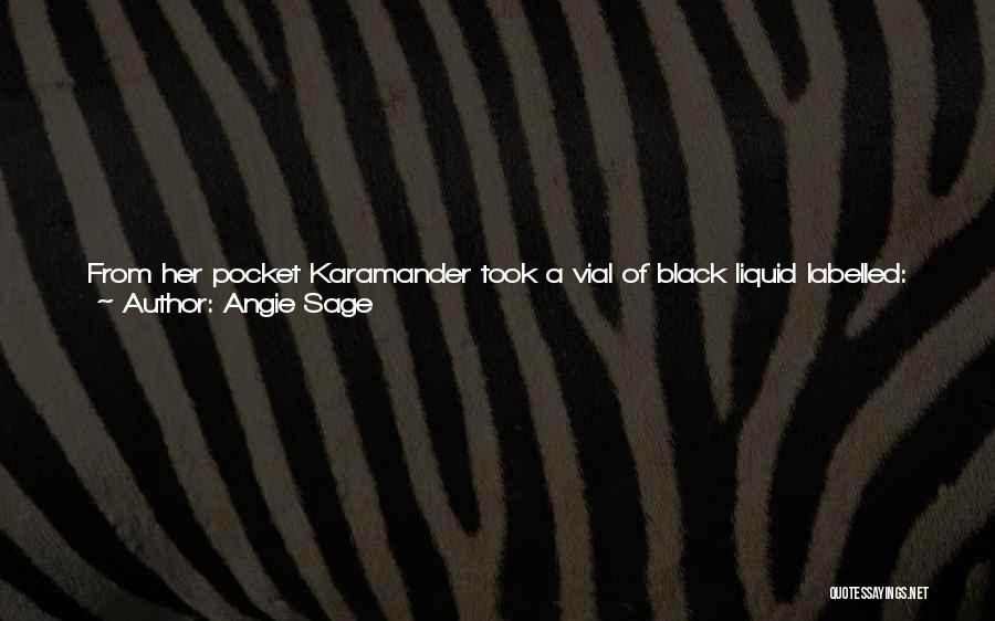 Angie Sage Quotes: From Her Pocket Karamander Took A Vial Of Black Liquid Labelled: Headbanger. Maximum Strength. With A Long Pipette She Dropped