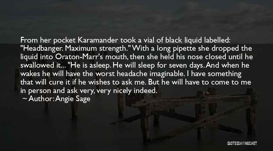 Angie Sage Quotes: From Her Pocket Karamander Took A Vial Of Black Liquid Labelled: Headbanger. Maximum Strength. With A Long Pipette She Dropped