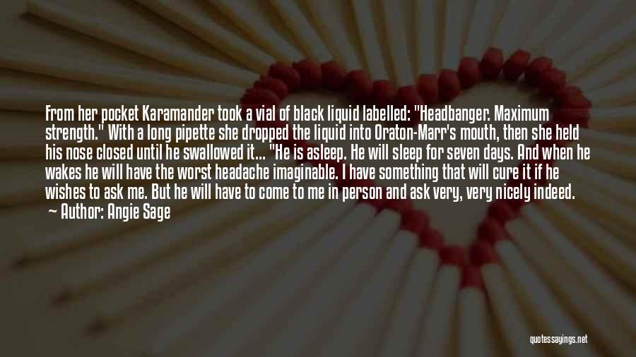 Angie Sage Quotes: From Her Pocket Karamander Took A Vial Of Black Liquid Labelled: Headbanger. Maximum Strength. With A Long Pipette She Dropped